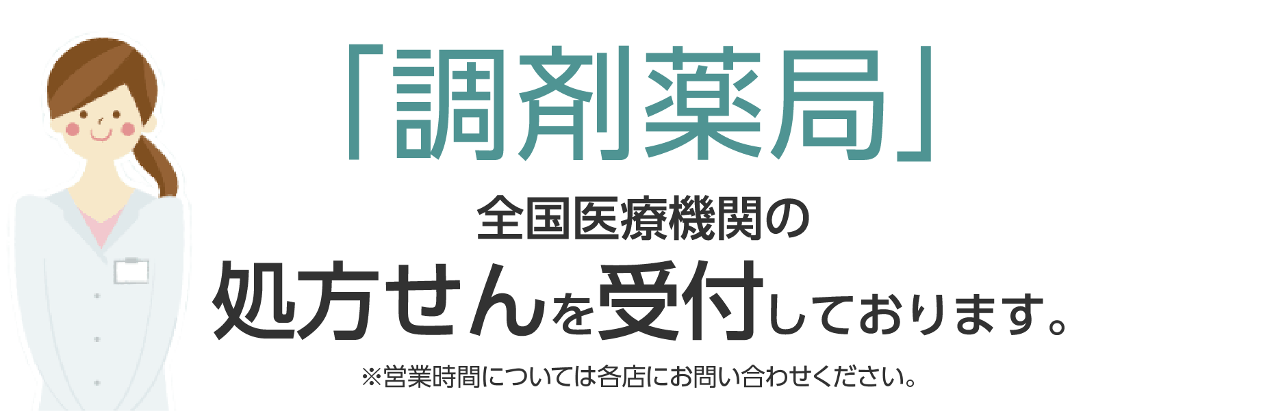 調剤薬局 全国医療機関の処方せんを受付しております 営業時間については各店にお問い合わせください